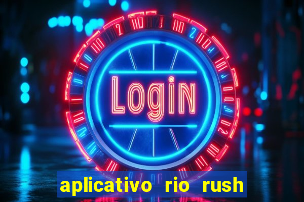 aplicativo rio rush paga mesmo